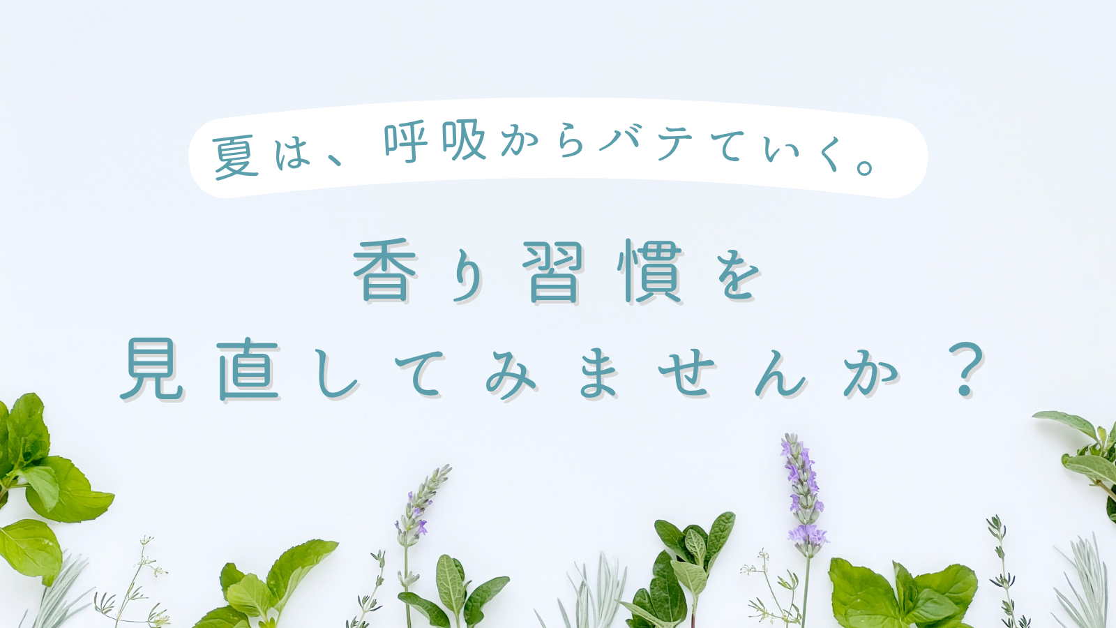 夏は、呼吸からバテていく。熱帯夜・冷房疲れの季節に、"香り習慣"を見直してみませんか？