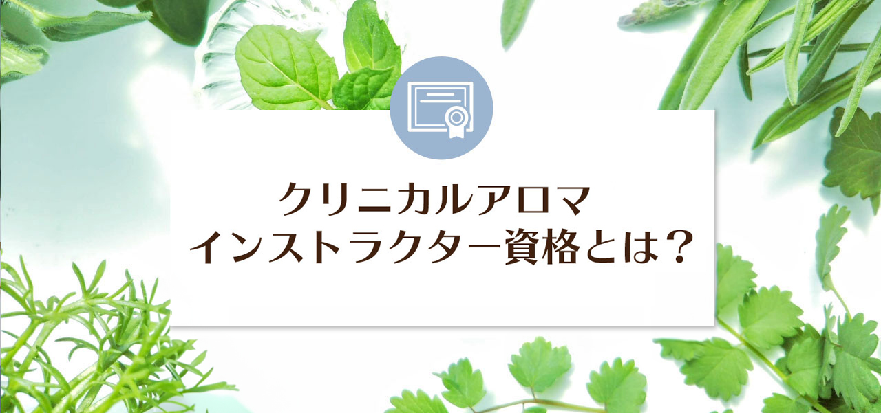 クリニカルアロマインストラクター認定講師資格とは？